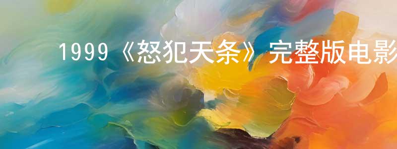 陈叶梅的动漫综艺大全,1999《怒犯天条》完整版电影/在线观看/百度云-美剧天堂